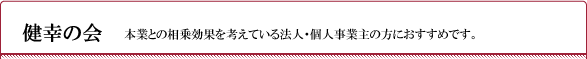 健幸の会　本業との相乗効果を考えている法人・個人事業主の方におすすめです。